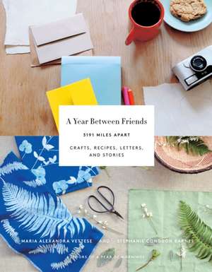 A Year Between Friends: Crafts, Recipes, Letters, and Stories de Maria Alexandra Vettese