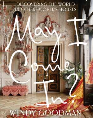 May I Come In?: Discovering the World in Other People's Houses de Wendy Goodman