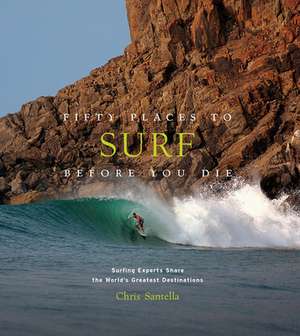 Fifty Places to Surf Before You Die de Chris Santella