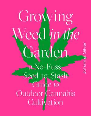 Growing Weed in the Garden de Johanna Silver