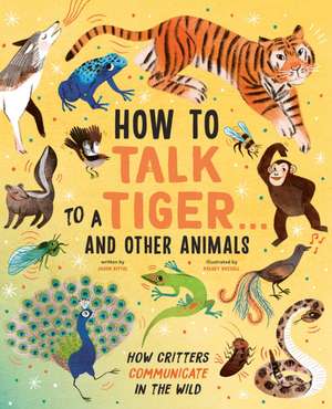 How to Talk to a Tiger . . . and Other Animals de Jason Bittel