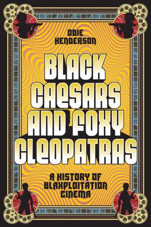 Black Caesars and Foxy Cleopatras de Odie Henderson