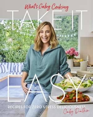 What's Gaby Cooking: Take It Easy de Gaby Dalkin