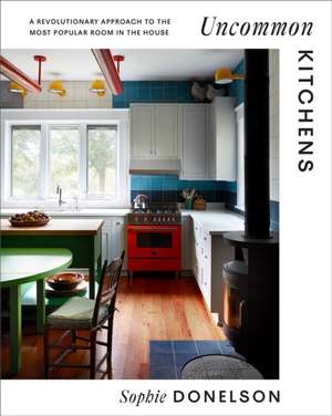 Uncommon Kitchens de Sophie Donelson