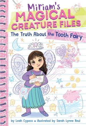 Truth about the Tooth Fairy (Miriam's Magical Creature Files #1) de Leah Cypess