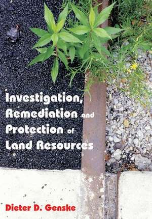 Investigation, Remediation and Protection of Land Resources de Dieter D. Genske