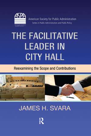 The Facilitative Leader in City Hall: Reexamining the Scope and Contributions de James H. Svara