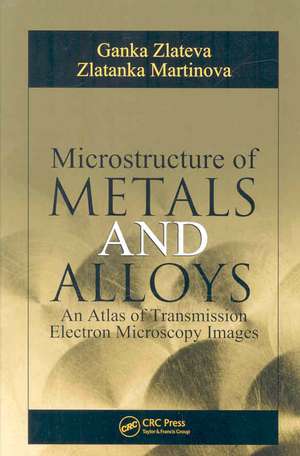 Microstructure of Metals and Alloys: An Atlas of Transmission Electron Microscopy Images de Ganka Zlateva