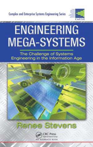 Engineering Mega-Systems: The Challenge of Systems Engineering in the Information Age de Renee Stevens