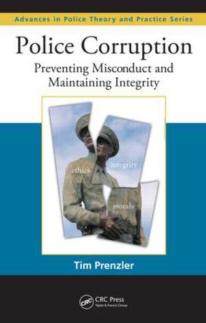 Police Corruption: Preventing Misconduct and Maintaining Integrity de Tim Prenzler