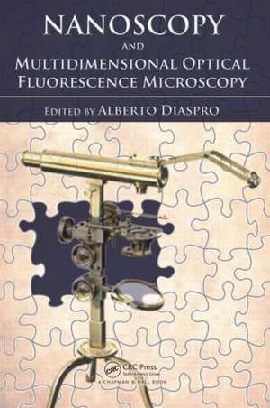 Nanoscopy and Multidimensional Optical Fluorescence Microscopy de Alberto Diaspro