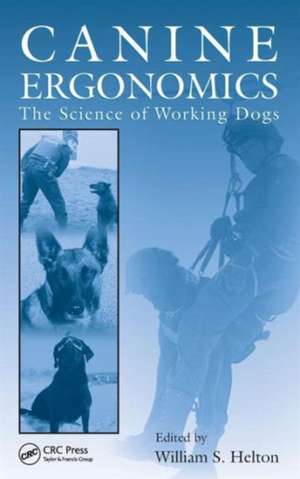 Canine Ergonomics: The Science of Working Dogs de William S. Helton