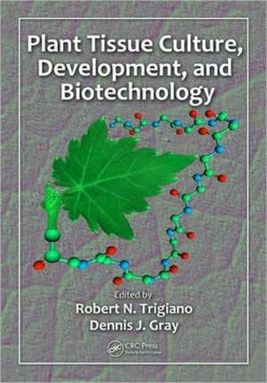 Plant Tissue Culture, Development, and Biotechnology de Robert N. Trigiano