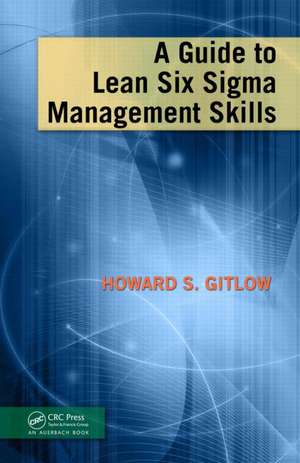 A Guide to Lean Six Sigma Management Skills de Howard S. Gitlow