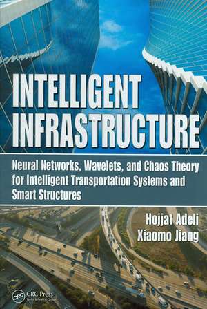 Intelligent Infrastructure: Neural Networks, Wavelets, and Chaos Theory for Intelligent Transportation Systems and Smart Structures de Hojjat Adeli