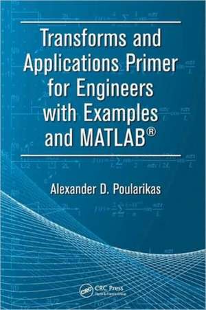 Transforms and Applications Primer for Engineers with Examples and MATLAB® de Alexander D. Poularikas