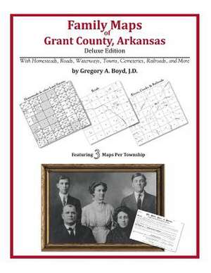 Family Maps of Grant County, Arkansas de Gregory a. Boyd J. D.