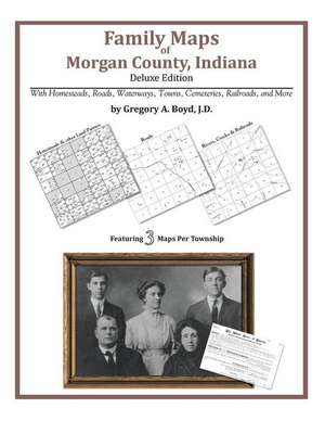 Family Maps of Morgan County, Indiana de Gregory a. Boyd J. D.