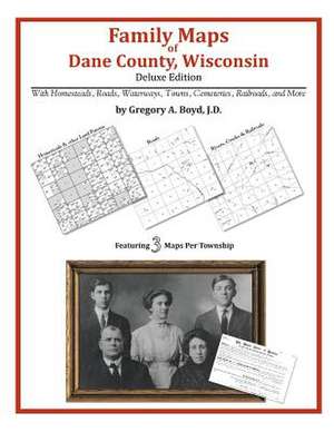 Family Maps of Dane County, Wisconsin de Gregory a. Boyd J. D.