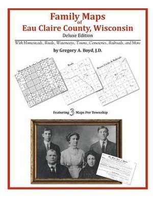 Family Maps of Eau Claire County, Wisconsin de Gregory a. Boyd J. D.