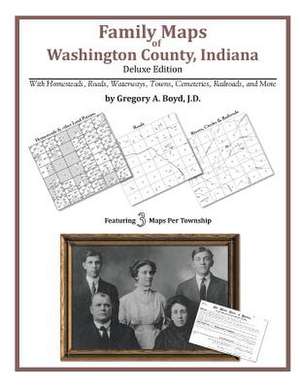 Family Maps of Washington County, Indiana de Gregory a. Boyd J. D.