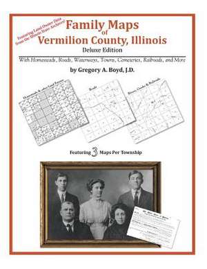 Family Maps of Vermilion County, Illinois de Gregory a. Boyd J. D.