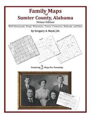 Family Maps of Sumter County, Alabama, Deluxe Edition de Gregory a. Boyd J. D.