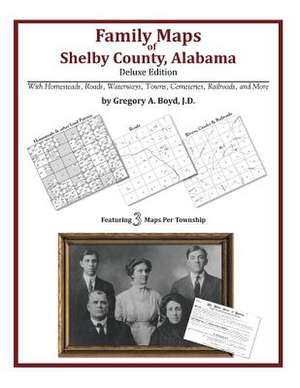 Family Maps of Shelby County, Alabama, Deluxe Edition de Gregory a. Boyd J. D.