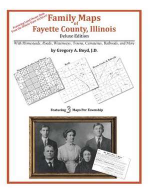 Family Maps of Fayette County, Illinois de Gregory a. Boyd J. D.