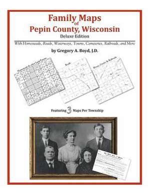 Family Maps of Pepin County, Wisconsin de Gregory a. Boyd J. D.