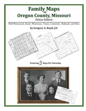 Family Maps of Oregon County, Missouri de Gregory a. Boyd J. D.