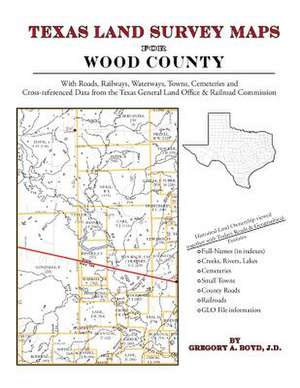 Texas Land Survey Maps for Wood County de Gregory a. Boyd J. D.