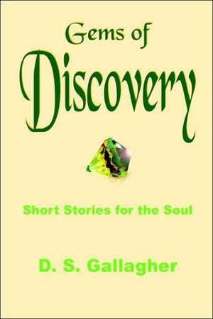 Gems of Discovery: Short Stories for the Soul de D. S. Gallagher