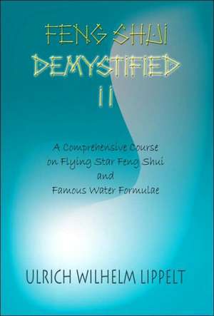 Feng Shui Demystified II: A Comprehensive Course on Flying Star Feng Shui And Famous Water Formulae de Ulrich Wilhelm Lippelt