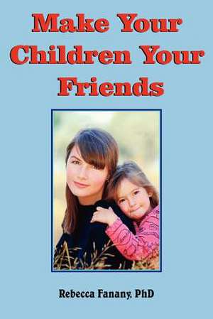 Make Your Children Your Friends de Rebecca Fanany