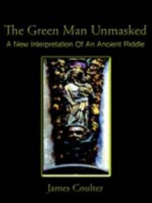 The Green Man Unmasked de James Coulter