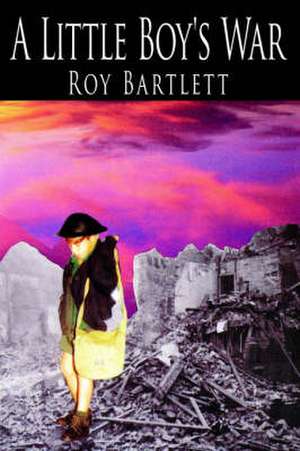 A Little Boy's War de Roy Bartlett