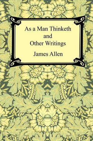 As a Man Thinketh and Other Writings de James Allen