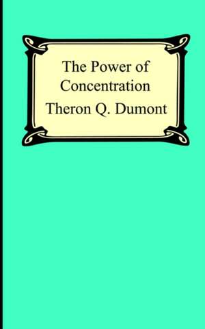 The Power of Concentration de Theron Q. Dumont