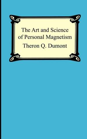 The Art and Science of Personal Magnetism de Theron Q. Dumont