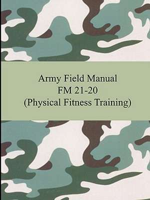 Army Field Manual FM 21-20 (Physical Fitness Training) de The United States Army