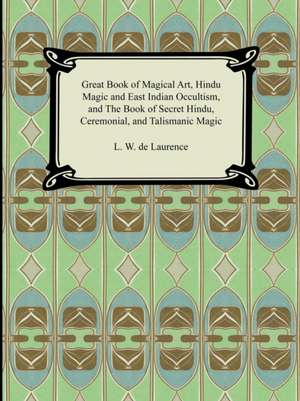 Great Book of Magical Art, Hindu Magic and East Indian Occultism, and the Book of Secret Hindu, Ceremonial, and Talismanic Magic de L. W. de Laurence