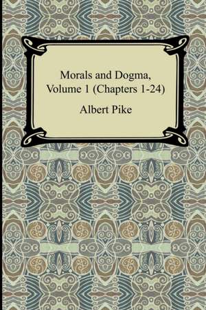 Morals and Dogma, Volume 1 (Chapters 1-24) de Albert Pike