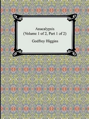 Anacalypsis (Volume 1 of 2, Part 1 of 2) de Godfrey Higgins