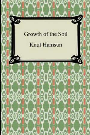 Growth of the Soil: The Epic of Kings de Knut Hamsun