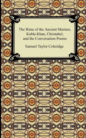 The Rime of the Ancient Mariner, Kubla Khan, Christabel, and the Conversation Poems de Samuel Taylor Coleridge