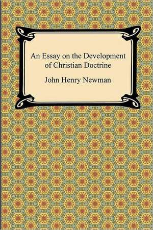 An Essay on the Development of Christian Doctrine de John Henry Newman