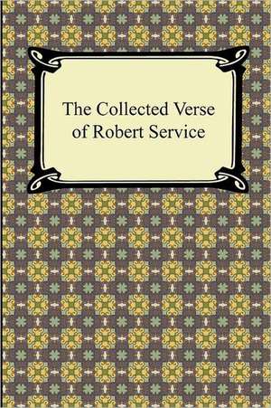 The Collected Verse of Robert Service de Robert Service