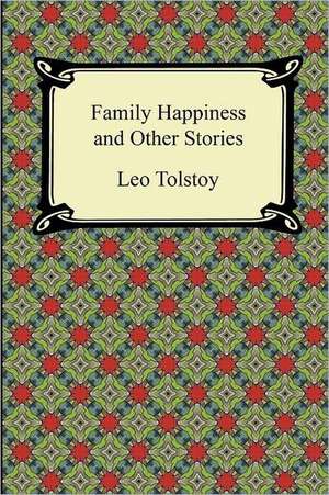 Family Happiness and Other Stories de Leo Nikolayevich Tolstoy