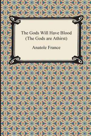 The Gods Will Have Blood (the Gods Are Athirst) de Anatole France